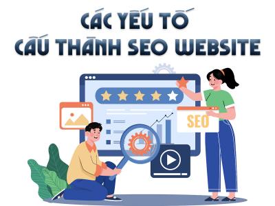 Các Yếu Tố Cốt Lõi Cấu Thành SEO Website Các Yếu Tố Cốt Lõi Cấu Thành SEO Website